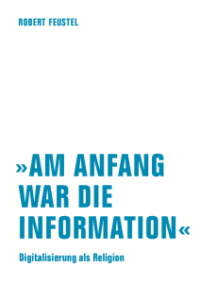 Cover: „Am Anfang war die Information“. Digitalisierung als Religion
