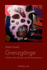 Cover: Grenzgänge. Kulturen des Rauschs seit der Renaissance