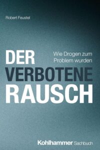 Cover: Der verbotene Rausch. Wie Drogen zum Problem wurden