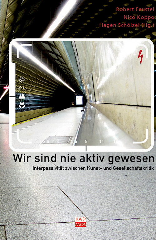 Cover: Wir sind nie aktiv gewesen. Interpassivität zwischen Kunst- und Gesellschaftskritik